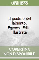 Il giudizio del labirinto. Egyxos. Ediz. illustrata libro