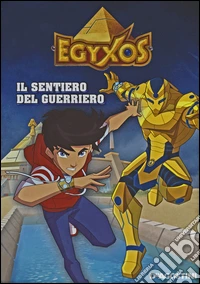 Il sentiero del guerriero. Egyxos. Ediz. illustrata libro