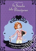 Principessa Giulia e il pony d'argento. La scuola delle principesse libro