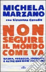 Non seguire il mondo come va. Rabbia, coraggio, speranza e altre emozioni politiche. Con e-book libro