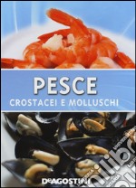 Pesce. Crostacei e molluschi. Ediz. illustrata