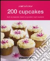 200 cupcakes facili da preparare e buoni da gustare in ogni occasione libro