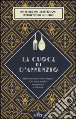 La cuoca di D'Annunzio. I biglietti del Vate a «Suor Intingola». Cibi, menù, desideri e inappetenze al Vittoriale libro