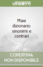 Maxi dizionario sinonimi e contrari libro