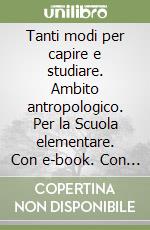 Tanti modi per capire e studiare. Ambito antropologico. Per la Scuola elementare. Con e-book. Con espansione online. Con 3 libri: Quaderno antropologico-Atlante antropologico-Costruisco per imparare. Vol. 1 libro