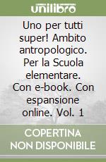 Uno per tutti super! Ambito antropologico. Per la Scuola elementare. Con e-book. Con espansione online. Vol. 1 libro
