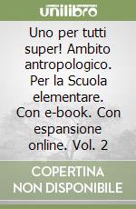 Uno per tutti super! Ambito antropologico. Per la Scuola elementare. Con e-book. Con espansione online. Vol. 2 libro