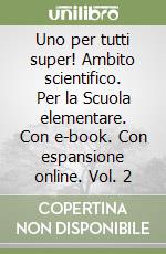 Uno per tutti super! Ambito scientifico. Per la Scuola elementare. Con e-book. Con espansione online. Vol. 2 libro