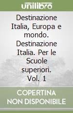 Destinazione Italia, Europa e mondo. Destinazione Italia. Per le Scuole superiori. Vol. 1 libro