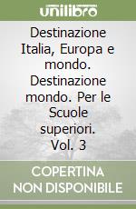 Destinazione Italia, Europa e mondo. Destinazione mondo. Per le Scuole superiori. Vol. 3 libro
