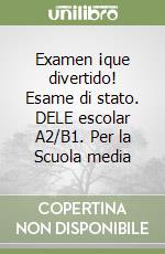 Examen ¡que divertido! Esame di stato. DELE escolar A2/B1. Per la Scuola media libro