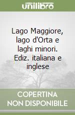 Lago Maggiore, lago d'Orta e laghi minori. Ediz. italiana e inglese libro