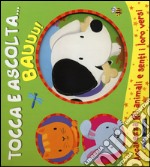 Bauuu! Tocca e ascolta.... Ediz. illustrata libro