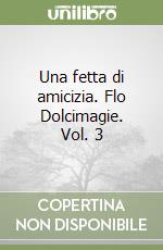 Una fetta di amicizia. Flo Dolcimagie. Vol. 3 libro