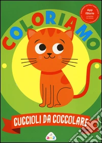 Cuccioli da colorare. Coloriamo. Con App per tablet e smartphone. Ediz. illustrata libro
