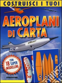 Costruisci i tuoi aeroplani di carta. Con gadget libro