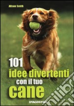 101 idee divertenti con il tuo cane libro