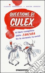 Questione di culex. Il libro completo della zanzara. Se la conosci, la eviti! libro