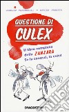 Questione di culex. Il libro completo della zanzara. Se la conosci, la eviti! libro