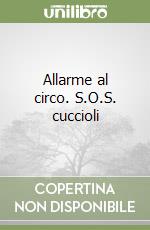 Allarme al circo. S.O.S. cuccioli libro