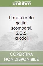 Il mistero dei gattini scomparsi. S.O.S. cuccioli libro