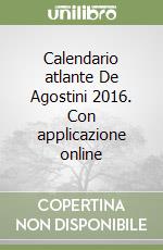 Calendario atlante De Agostini 2016. Con applicazione online libro