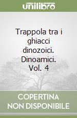 Trappola tra i ghiacci dinozoici. Dinoamici. Vol. 4 libro