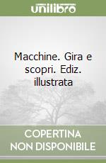 Macchine. Gira e scopri. Ediz. illustrata libro