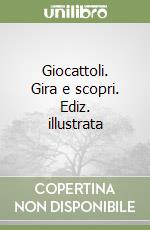 Giocattoli. Gira e scopri. Ediz. illustrata libro