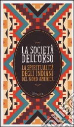 La società dell'orso. La spiritualità degli indiani del Nord America. Con e-book libro