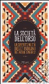 La società dell'orso. La spiritualità degli indiani del Nord America. Con e-book libro