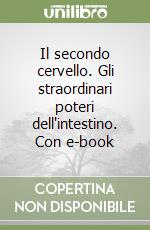 Il secondo cervello. Gli straordinari poteri dell'intestino. Con e-book