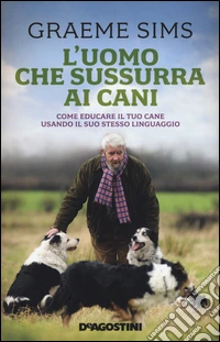 L'uomo che sussurra ai cani. Come educare il tuo cane usando il suo stesso linguaggio libro