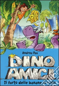 Il furto delle banane arrosto. Dinoamici. Vol. 2 libro