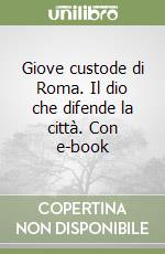 Giove custode di Roma. Il dio che difende la città. Con e-book libro