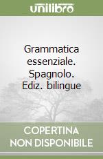 Grammatica essenziale. Spagnolo. Ediz. bilingue libro