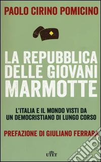 La Repubblica delle Giovani Marmotte. L'Italia e il mondo visti da un democristiano di lungo corso. Con e-book libro