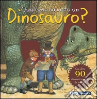 Qualcuno ha visto un dinosauro? Ediz. illustrata libro