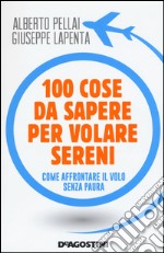 100 cose da sapere per volare sereni. Come affrontare il volo senza paura libro