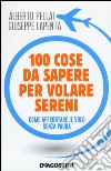 100 cose da sapere per volare sereni. Come affrontare il volo senza paura libro