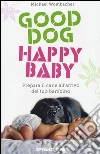 Good dog, happy baby. Prepara il cane all'arrivo del tuo bambino libro