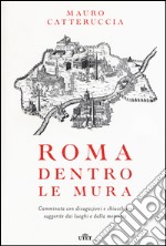 Roma dentro le mura. Camminata con divagazioni e chiacchiere suggerite dai luoghi e dalla memoria. Con e-book libro