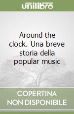 Around the clock. Una breve storia della popular music libro