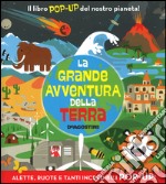 La grande avventura della terra. Libro pop-up libro