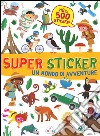 Un mondo di avventure. Super sticker. Con adesivi. Ediz. illustrata libro