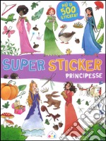 Principesse. Super sticker. Con adesivi. Ediz. illustrata