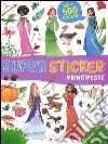 Principesse. Super sticker. Con adesivi. Ediz. illustrata libro