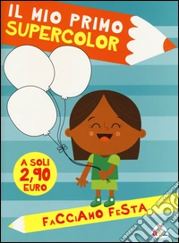 Facciamo festa. Il mio primo supercolor. Ediz. illustrata. Con App per tablet e smartphone libro