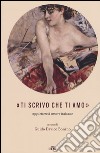 «Ti scrivo che ti amo». 299 lettere d'amore italiane. Con e-book libro