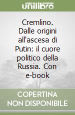 Cremlino. Dalle origini all'ascesa di Putin: il cuore politico della Russia. Con e-book libro